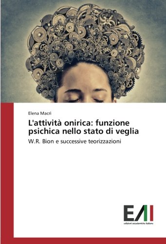 L'attività onirica: funzione psichica nello stato di veglia: W.R. Bion e successive teorizzazioni