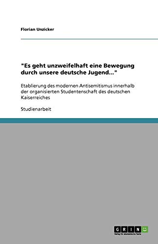Es geht unzweifelhaft eine Bewegung durch unsere deutsche Jugend...: Etablierung des modernen Antisemitismus innerhalb der organisierten Studentenschaft des deutschen Kaiserreiches