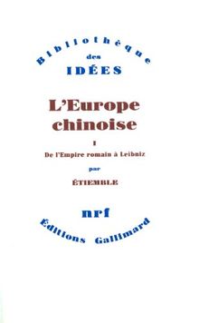 L'Europe chinoise. Vol. 1. De l'Empire romain à Leibniz