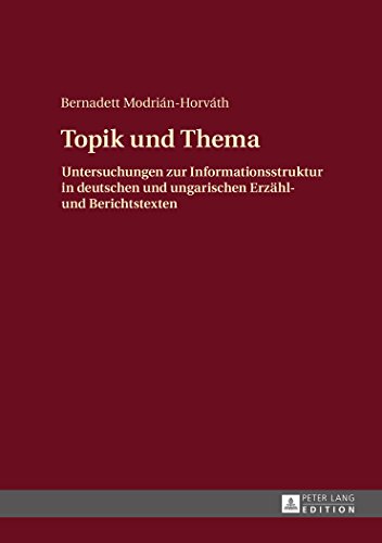 Topik und Thema: Untersuchungen zur Informationsstruktur in deutschen und ungarischen Erzähl- und Berichtstexten