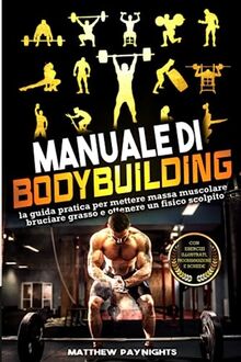 MANUALE DI BODYBUILDING: la guida pratica per mettere massa muscolare, bruciare grasso e ottenere un fisico scolpito. Con esercizi illustrati, ... Calisthenics, Nutrizione, Band 3)