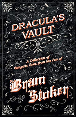Dracula's Vault - A Collection Of Vampiric Tales From The Pen Of Bram Stoker