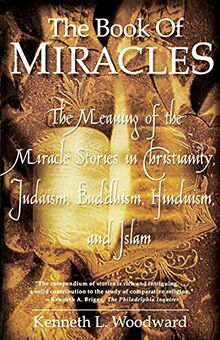 The Book of Miracles: The Meaning of the Miracle Stories in Christianity, Judaism, Buddhism, Hinduism and Islam