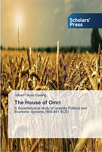 The House of Omri: A Sociohistorical study of Israelite Political and Economic Systems (885-841 BCE)