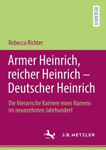 Armer Heinrich, reicher Heinrich - Deutscher Heinrich: Die literarische Karriere eines Namens im neunzehnten Jahrhundert