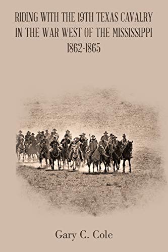 Riding With the 19th Texas Cavalry in the War West of the Mississippi 1862-1865