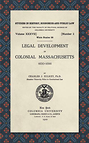 Legal Development in Colonial Massachusetts 1630-1686 (Studies in History, Economics and Public Law, Band 98)