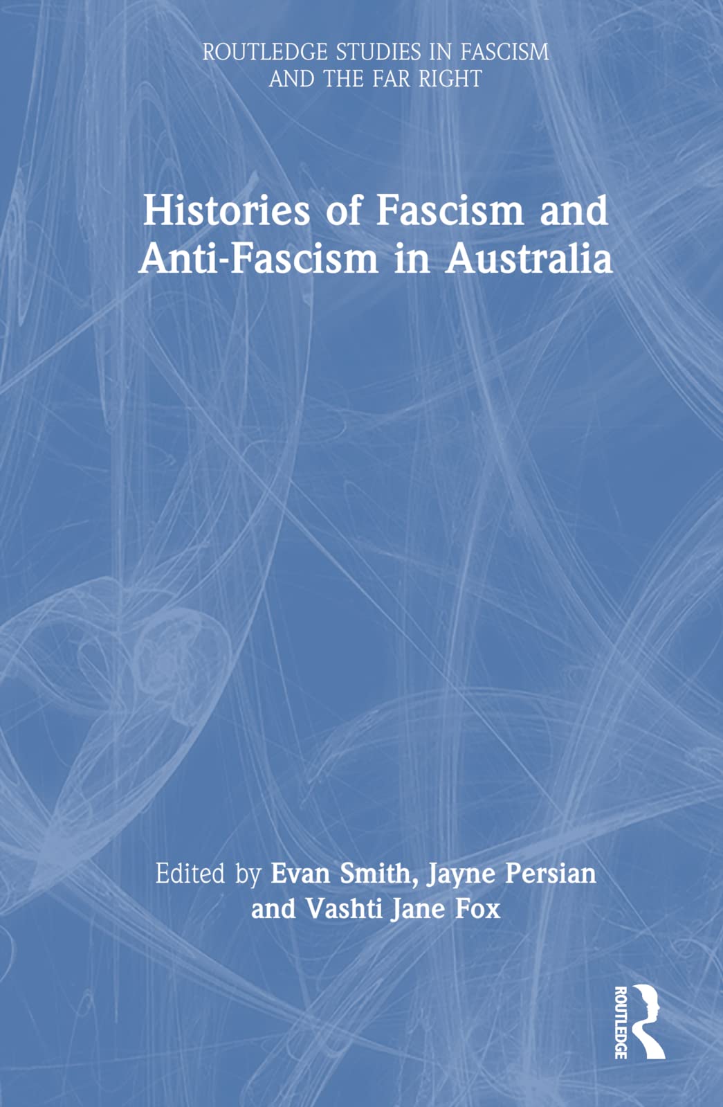 Histories of Fascism and Anti-Fascism in Australia (Routledge Studies in Fascism and the Far Right)