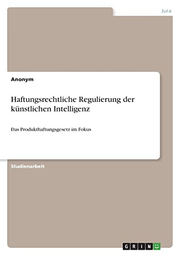 Haftungsrechtliche Regulierung der künstlichen Intelligenz: Das Produkthaftungsgesetz im Fokus