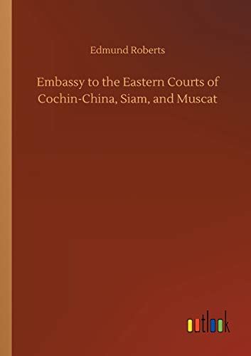 Embassy to the Eastern Courts of Cochin-China, Siam, and Muscat