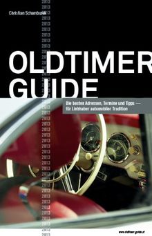 Oldtimer Guide 2013: Die besten Adressen, Termine und Tipps für Liebhaber automobiler Tradition