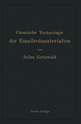 Chemische Technologie der Emailrohmaterialien: Für den Fabrikanten, Emailchemiker Emailtechniker usw (German Edition)
