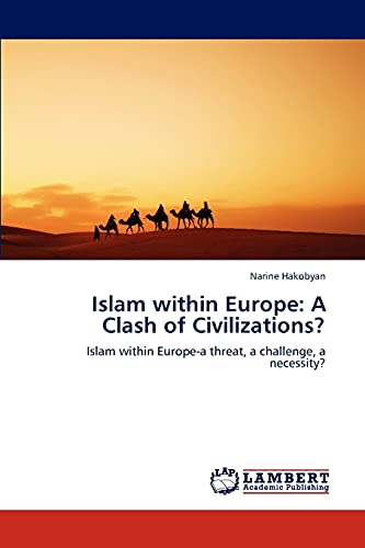 Islam within Europe: A Clash of Civilizations?: Islam within Europe-a threat, a challenge, a necessity?