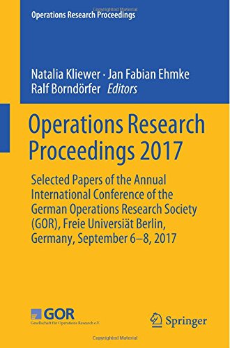 Operations Research Proceedings 2017: Selected Papers of the Annual International Conference of the German Operations Research Society (GOR), Freie Universiät Berlin, Germany, September 6-8, 2017