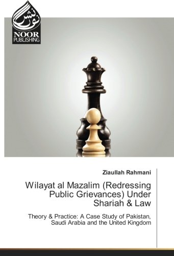 Wilayat al Mazalim (Redressing Public Grievances) Under Shariah & Law: Theory & Practice: A Case Study of Pakistan, Saudi Arabia and the United Kingdom