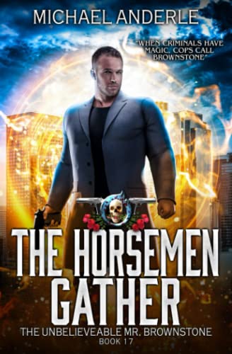 The Horsemen Gather: An Urban Fantasy Action Adventure (The Unbelievable Mr. Brownstone, Band 17)