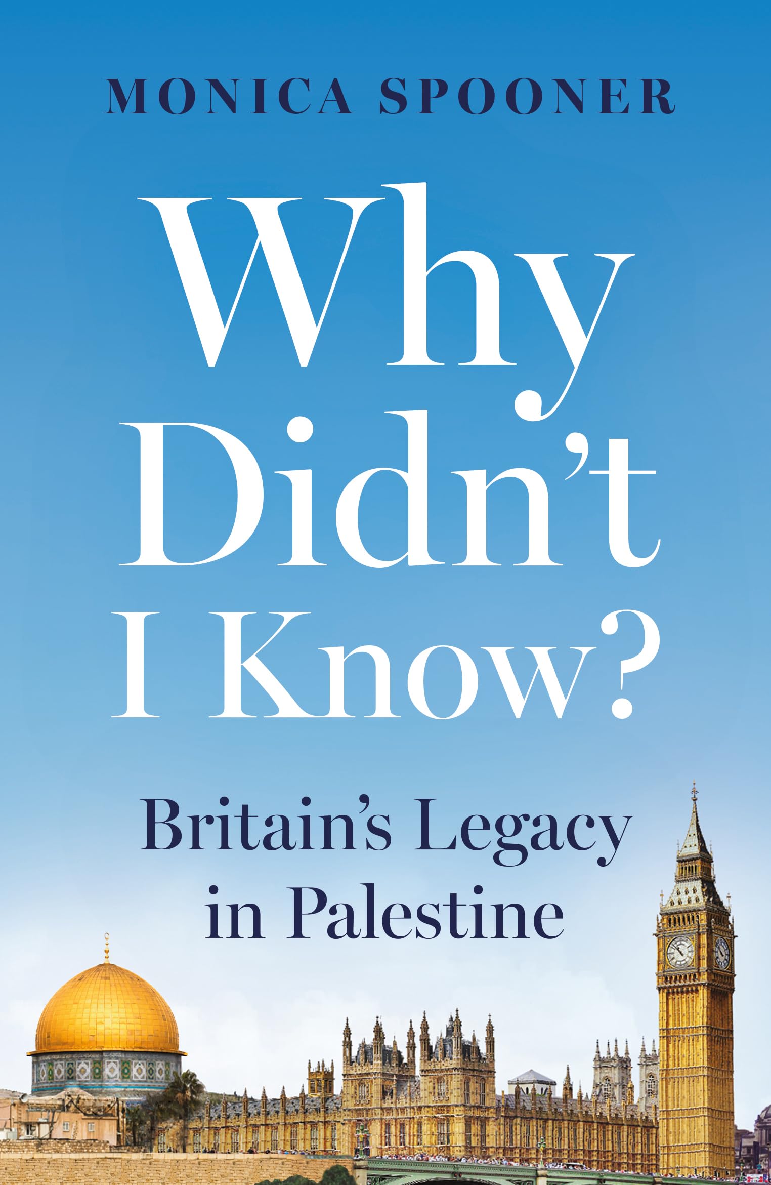 Monica Spooner Why Didn't I Know? Britain's Legacy In Palestine