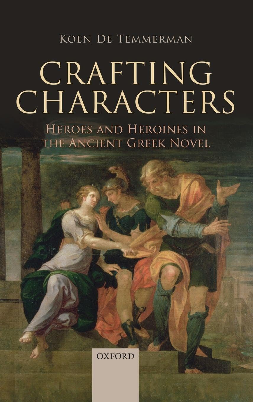 CRAFTING CHARACTERS C: Heroes and Heroines in the Ancient Greek Novel