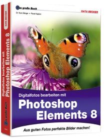 Das große Buch: Digitalfotos bearbeiten mit Photoshop Elements 8