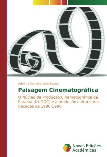 Paisagem Cinematográfica: O Núcleo de Produção Cinematográfica da Paraíba (NUDOC) e a produção cultural nas décadas de 1980-1990