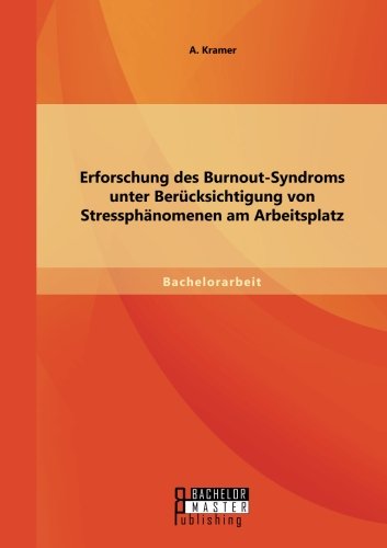 Erforschung des Burnout-Syndroms unter Berücksichtigung von Stressphänomenen am Arbeitsplatz