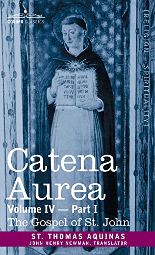 Catena Aurea: Commentary on the Four Gospels, Collected Out of the Works of the Fathers, Volume IV Part 1 Gospel of St. John