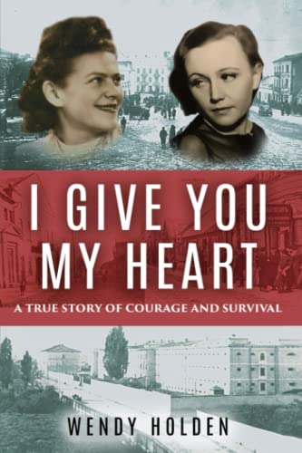 I Give You My Heart: A True Story of Courage and Survival (Holocaust Survivor True Stories WWII)