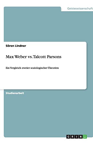 Max Weber vs. Talcott Parsons: Ein Vergleich zweier soziologischer Theorien
