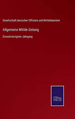 Allgemeine Militär-Zeitung: Einundvierzigster Jahrgang