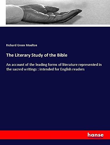 The Literary Study of the Bible: An account of the leading forms of literature represented in the sacred writings : intended for English readers
