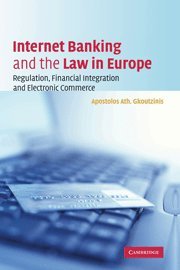Gkoutzinis, Apostolos Ath. Internet Banking And The Law In Europe, Regulation, Financial Integration And Electronic Commerce