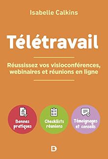 Télétravail : réussissez vos visioconférences, webinaires et réunions en ligne : bonnes pratiques, checklists, réunions, témoignages et conseils