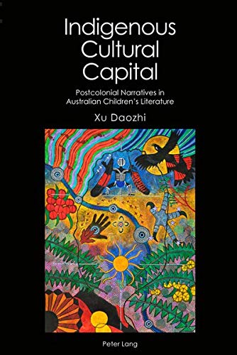 Indigenous Cultural Capital: Postcolonial Narratives in Australian Children’s Literature (Australian Studies: Interdisciplinary Perspectives, Band 2)
