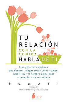 Tu Relacion Con La Comida Habla de Ti: Una guía para mujeres que desean indagar cómo comen, identificar el hambre emocional y conectar con su esencia