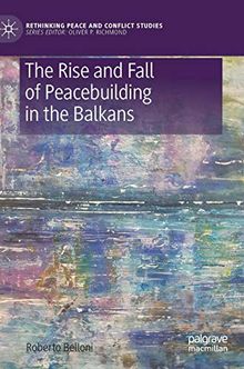 The Rise and Fall of Peacebuilding in the Balkans (Rethinking Peace and Conflict Studies)