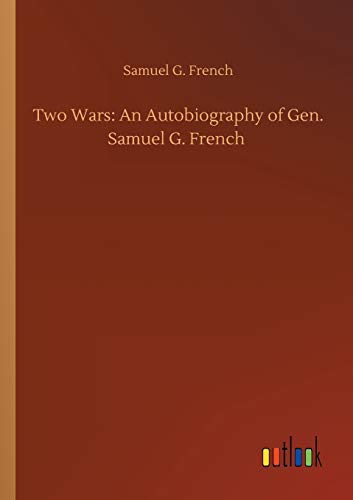 Two Wars: An Autobiography of Gen. Samuel G. French