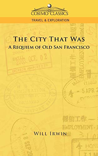 The City That Was, a Requiem of Old San Francisco (Cosimo Classics Travel & Exploration)