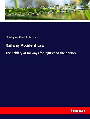 Railway Accident Law: The liability of railways for injuries to the person