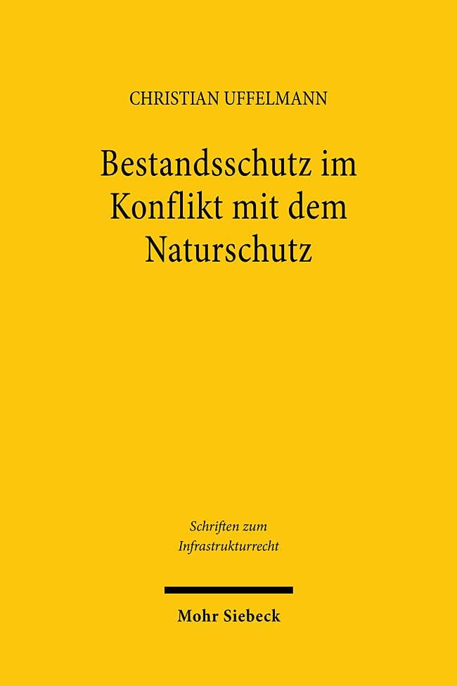 Bestandsschutz im Konflikt mit dem Naturschutz: Anwendung des europäischen Naturschutzrechts bei genehmigten Infrastrukturvorhaben (Schriften zum Infrastrukturrecht, Band 33)