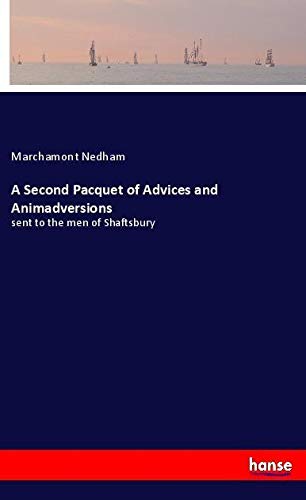 A Second Pacquet of Advices and Animadversions: sent to the men of Shaftsbury