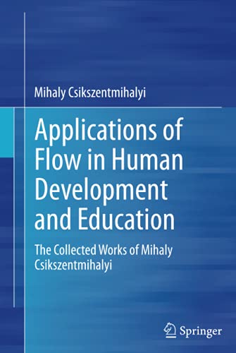 Applications of Flow in Human Development and Education: The Collected Works of Mihaly Csikszentmihalyi