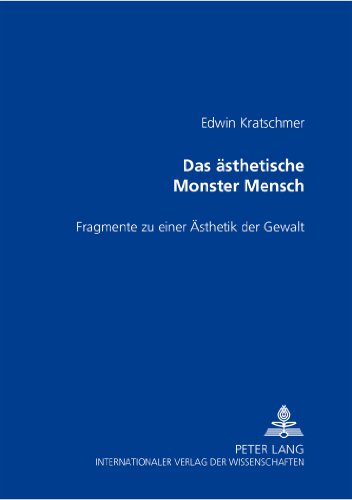 Das ästhetische Monster Mensch: Fragmente zu einer Ästhetik der Gewalt