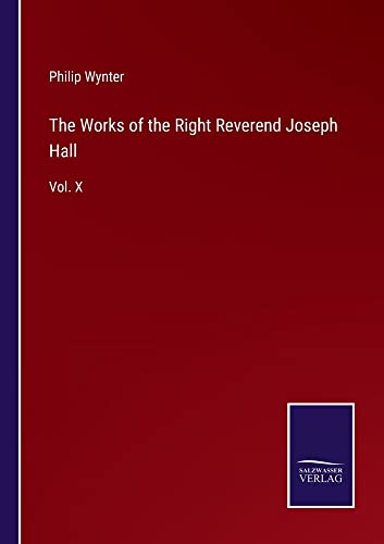The Works of the Right Reverend Joseph Hall: Vol. X