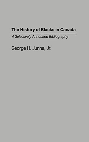 The History of Blacks in Canada: A Selectively Annotated Bibliography (Bibliographies & Indexes in Afro-american & African Studies, Band 44)