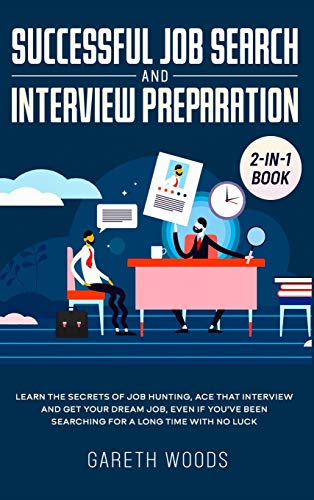 Successful Job Search and Interview Preparation 2-in-1 Book: Learn The Secrets of Job Hunting, Ace that Interview and Get Your Dream Job, Even if You've Been Searching for a Long Time With no Luck