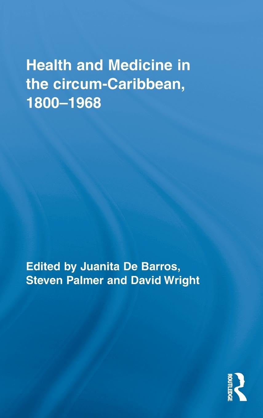 Health and Medicine in the circum-Caribbean, 1800-1968 (Routledge Studies in the Social History of Medicine, 33, Band 33)