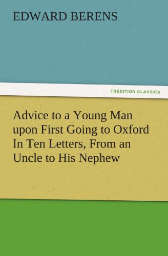 Advice to a Young Man upon First Going to Oxford In Ten Letters, From an Uncle to His Nephew (TREDITION CLASSICS)