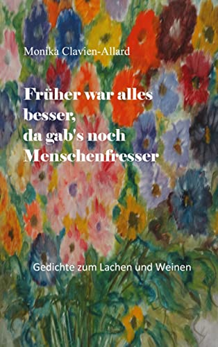 Früher war alles besser, da gab's noch Menschenfresser: Gedichte zum Lachen und Weinen