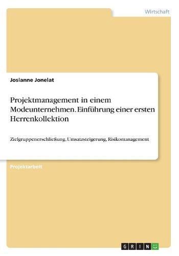 Projektmanagement in einem Modeunternehmen. Einführung einer ersten Herrenkollektion: Zielgruppenerschließung, Umsatzsteigerung, Risikomanagement
