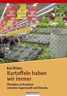 Kartoffeln haben wir immer: Überleben in Russland zwischen Supermarkt und Datscha